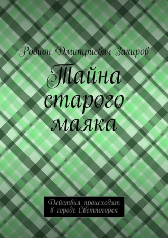 Родион Дмитриевич Закиров. Тайна старого маяка. Действия происходят в городе Светлогорск