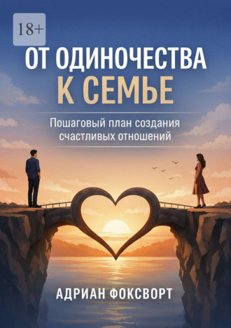 Адриан Фоксворт. От одиночества к семье. Пошаговый план создания счастливых отношений