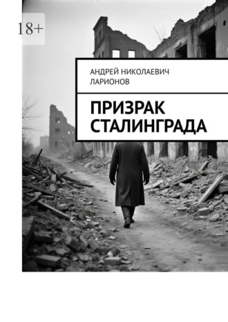 Андрей Николаевич Ларионов. Призрак Сталинграда