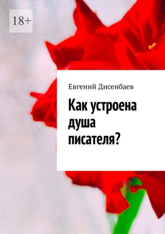 Евгений Дисенбаев. Как устроена душа писателя?