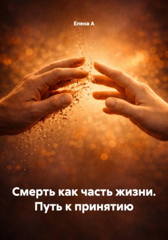 Елена А. Смерть как часть жизни. Путь к принятию