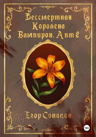 Егор Соколов. Бессмертная Королева вампиров. Акт 2