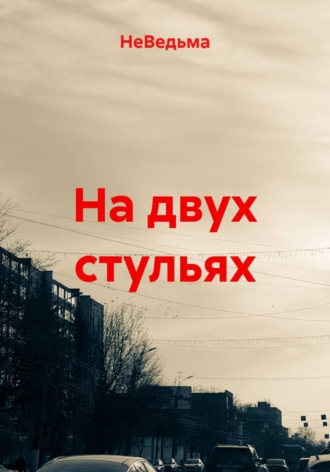 НеВедьма. На двух стульях
