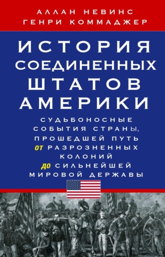 Аллан Невинс. История Соединенных Штатов Америки. Судьбоносные события страны, прошедшей путь от разрозненных колоний до сильнейшей мировой державы