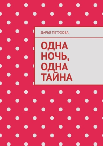 Дарья Петухова. Одна ночь, одна тайна