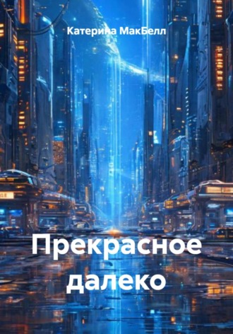 Катерина МакБелл. Прекрасное далеко