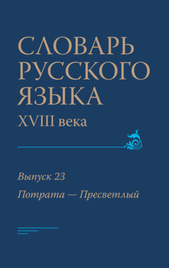 Коллектив авторов. Словарь русского языка XVIII века. Выпуск 23 (Потрата – Пресветлый)
