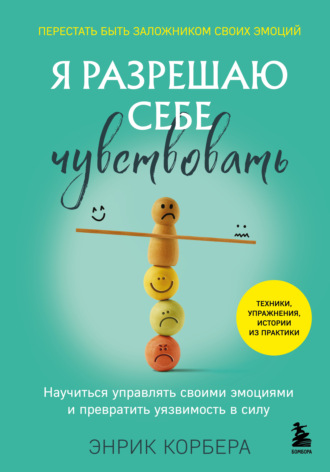 Энрик Корбера. Я разрешаю себе чувствовать. Научиться управлять своими эмоциями и превратить уязвимость в силу