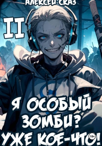 Алексей Сказ. Я особый Зомби? Уже кое-что! Книга II
