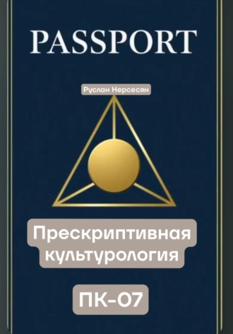 Руслан Нерсесян. PASSPORT: ПРЕСКРИПТИВНАЯ КУЛЬТУРОЛОГИЯ ПК-07