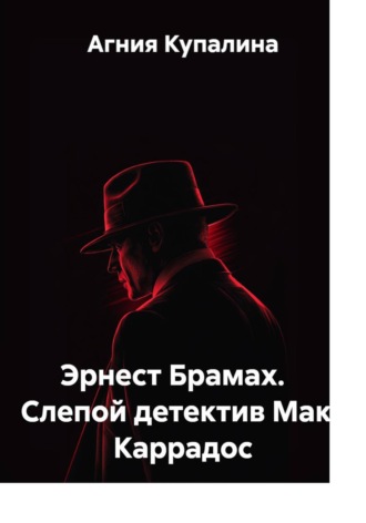 Агния Купалина. Эрнест Брамах. Слепой детектив Макс Каррадос