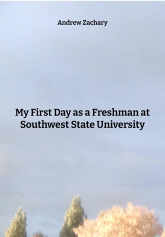 Andrew Zachary. My First Day as a Freshman at Southwest State University