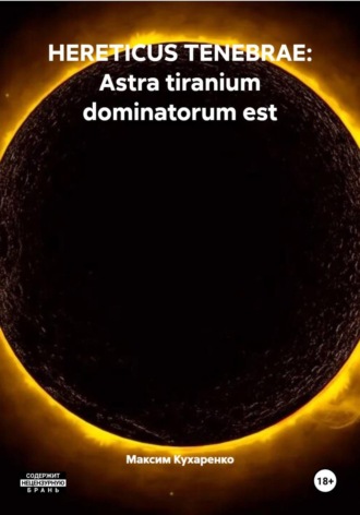 Максим Кухаренко. HERETICUS TENEBRAE: Astra tiranium dominatorum est