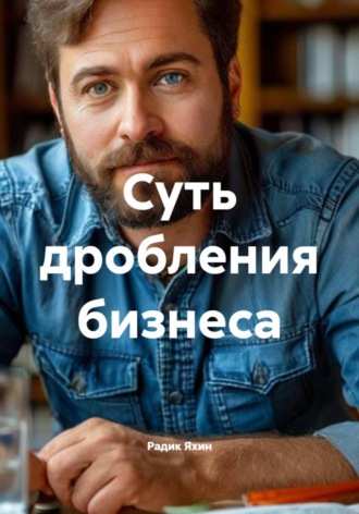 Радик Яхин. Суть дробления бизнеса