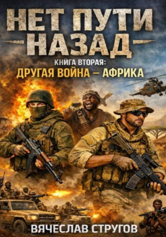 Вячеслав Стругов. НЕТ ПУТИ НАЗАД. КНИГА ВТОРАЯ: ДРУГАЯ ВОЙНА - AФРИКА