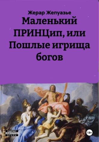 Жерар Жепуазье. Маленький ПРИНЦип, или Пошлые игрища богов