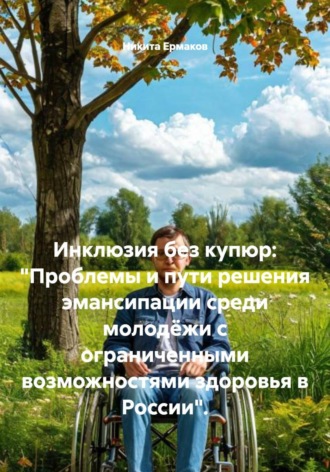 Никита Ермаков. Инклюзия без купюр: «Проблемы и пути решения эмансипации среди молодёжи с ограниченными возможностями здоровья в России»