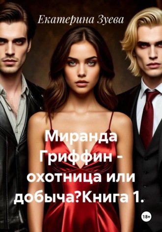 Екатерина Зуева. Миранда Гриффин - охотница или добыча?Книга 1.