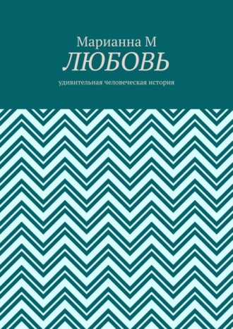 Марианна М. Любовь. Удивительная человеческая история