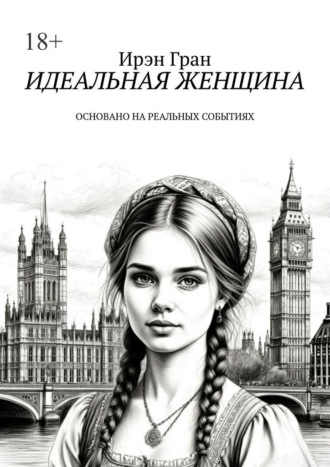 Ирэн Гран. Идеальная женщина. Основано на реальных событиях