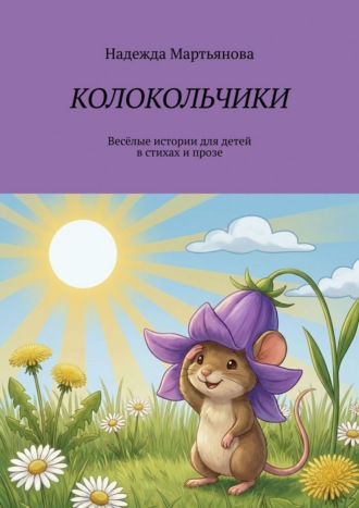 Надежда Мартьянова. Колокольчики. Весёлые истории для детей в стихах и прозе