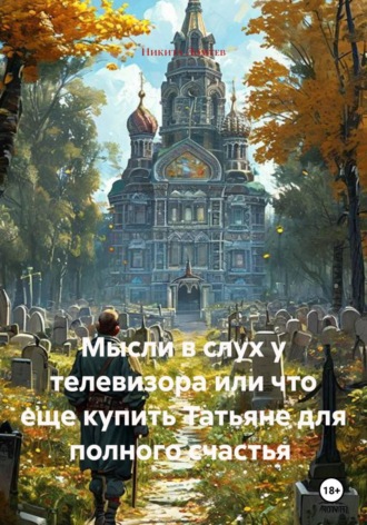 Никита Сергеевич Ломтев. Мысли в слух у телевизора или что еще купить Татьяне для полного счастья