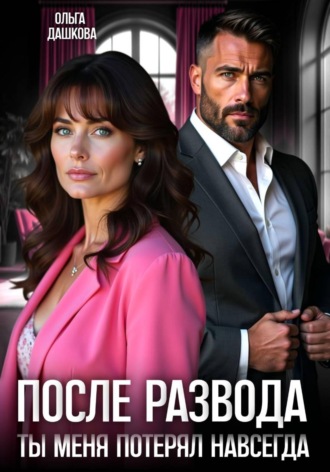 Ольга Дашкова. После развода. Ты меня потерял навсегда