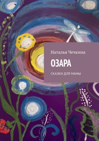 Наталья Чечкина. Озара. Сказки для мамы