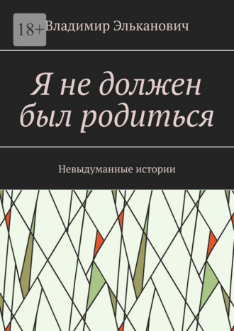 Владимир Эльканович. Я не должен был родиться. Невыдуманные истории
