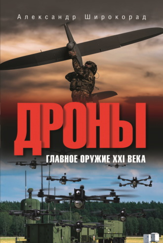 Александр Широкорад. Дроны. Главное оружие XXI века