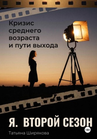 Татьяна Ширякова. Я. Второй сезон. Кризис среднего возраста и пути выхода. Практическое руководство