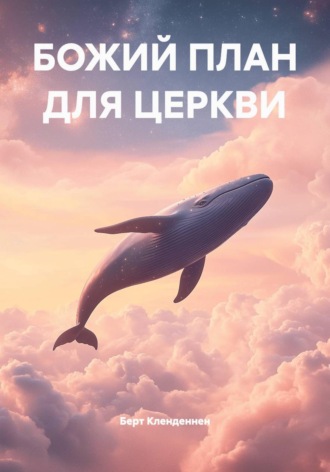 Берт Кленденнен. БОЖИЙ ПЛАН ДЛЯ ЦЕРКВИ