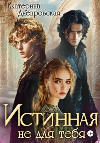Екатерина Днепровская. Истинная не для тебя