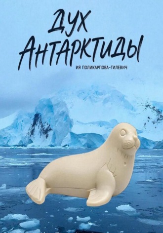 Ия Поликарпова-Гилевич. Дух Антарктиды