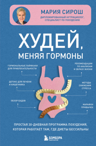 Мария Сирош. Худей, меняя гормоны. Простая 30-дневная программа похудения, которая работает там, где диеты бессильны