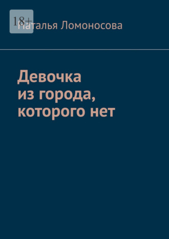 Наталья Юрьевна Ломоносова. Девочка из города, которого нет. Книга-погружение