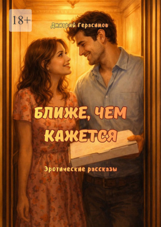 Дмитрий Герасимов. Ближе, чем кажется. Эротические рассказы