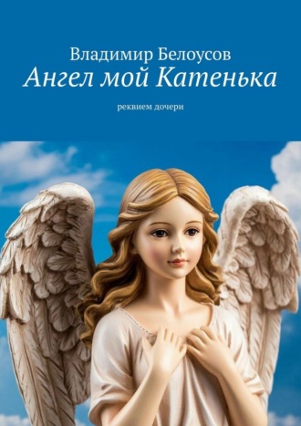 . Ангел мой Катенька. Реквием дочери