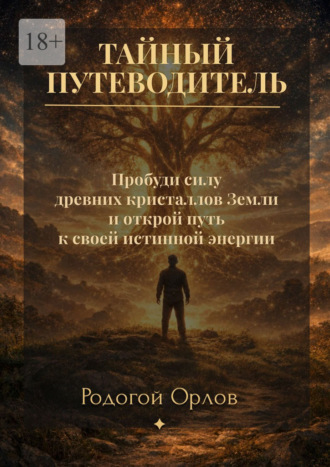 . Тайный путеводитель. Пробуди силу древних кристаллов Земли и открой путь к своей истинной энергии