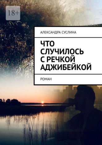 Александра Суслина. Что случилось с речкой Аджибейкой. Роман