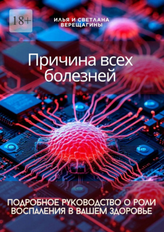 Илья и Светлана Верещагины. Причина всех болезней – подробное руководство о роли воспаления в вашем здоровье