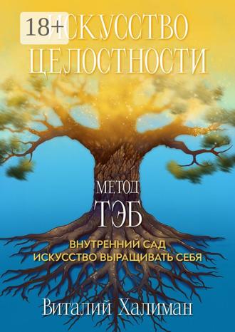 Виталий Халиман. Искусство целостности — Метод ТЭБ. Как садовник учился ухаживать за своим внутренним миром