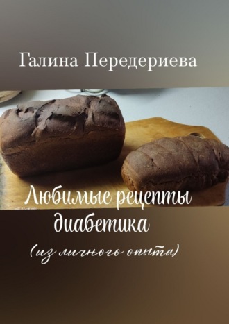 Галина Анатольевна Передериева. Любимые рецепты диабетика