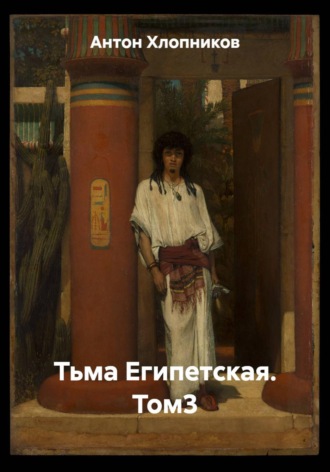 Антон Хлопников. Тьма Египетская. Том 3
