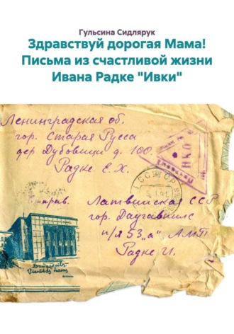Гульсина Сидлярук. Здравствуй дорогая Мама! Письма из счастливой жизни Ивана Радке 