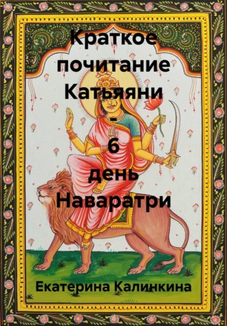Екатерина Калинкина. Краткое почитание Катьяяни - 6 день Наваратри