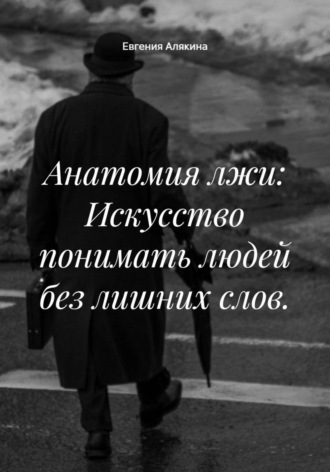 . Анатомия лжи: Искусство понимать людей без лишних слов.