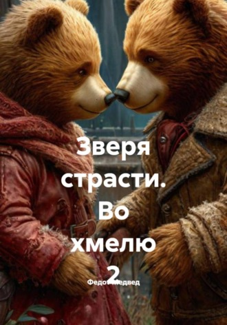 Федот Медвед. Зверя страсти. Во хмелю 2