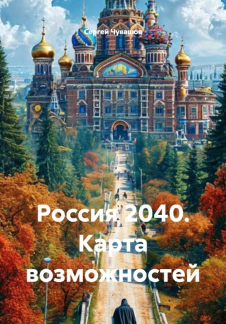 Сергей Чувашов. Россия 2040. Карта возможностей