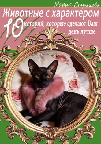 Мария Страхова. Животные с характером. 10 историй, которые сделают Ваш день лучше